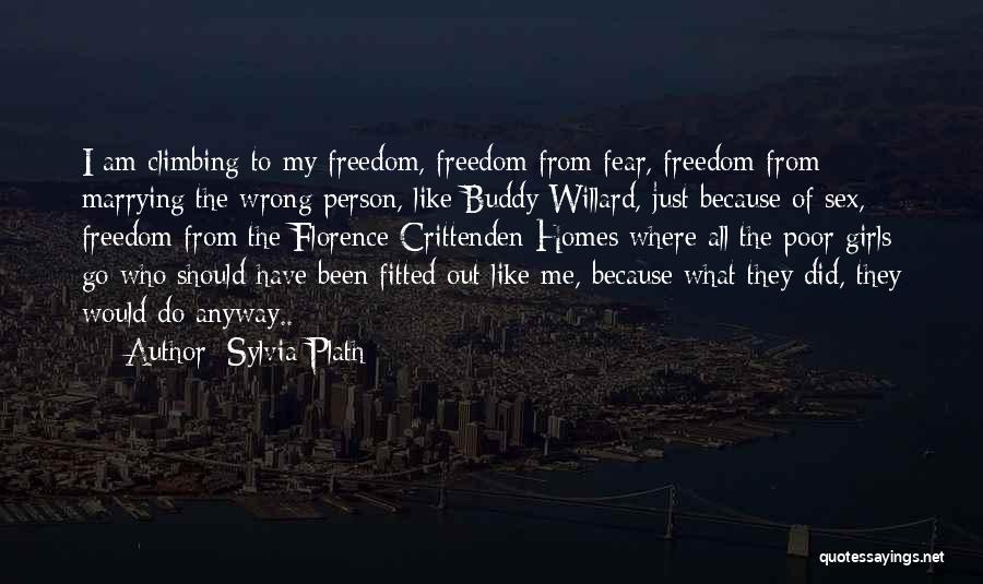 Sylvia Plath Quotes: I Am Climbing To My Freedom, Freedom From Fear, Freedom From Marrying The Wrong Person, Like Buddy Willard, Just Because