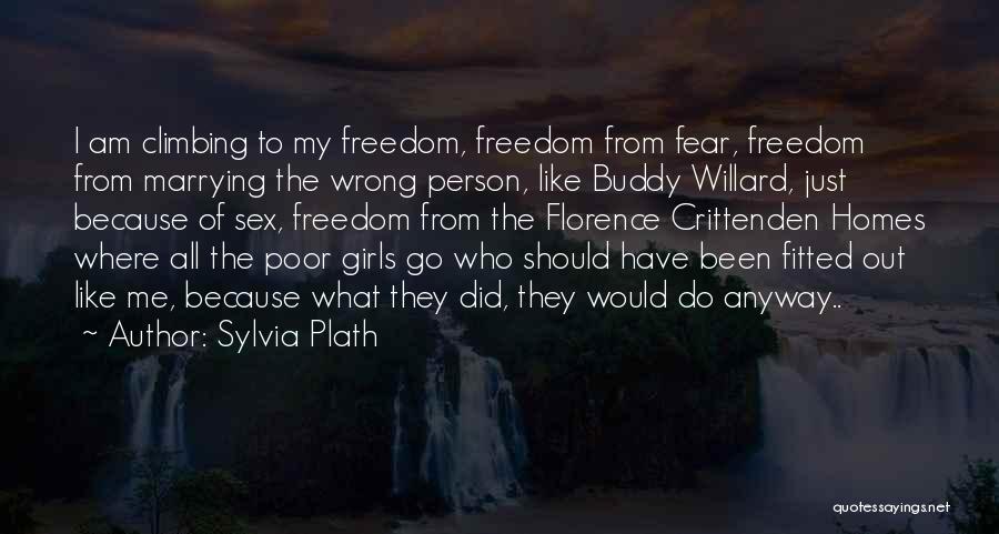 Sylvia Plath Quotes: I Am Climbing To My Freedom, Freedom From Fear, Freedom From Marrying The Wrong Person, Like Buddy Willard, Just Because