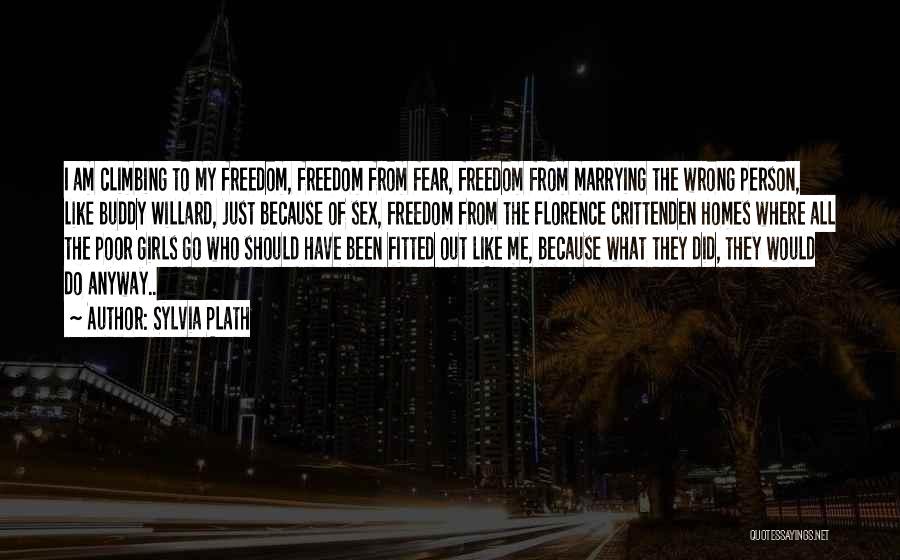 Sylvia Plath Quotes: I Am Climbing To My Freedom, Freedom From Fear, Freedom From Marrying The Wrong Person, Like Buddy Willard, Just Because