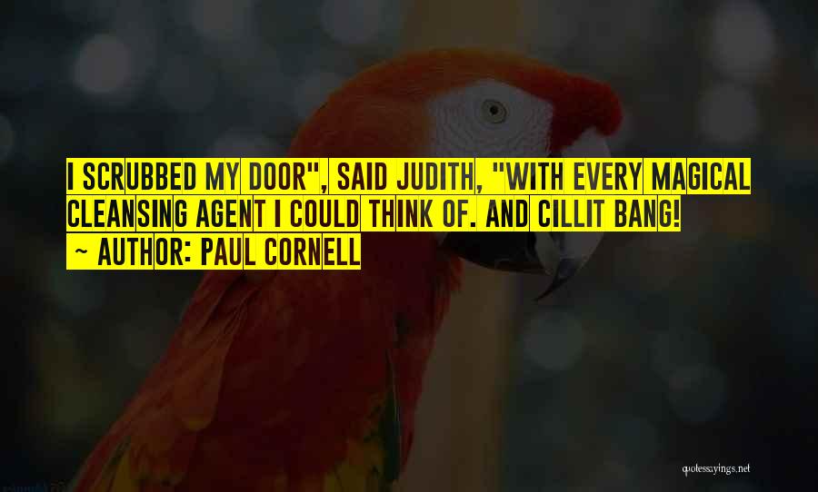 Paul Cornell Quotes: I Scrubbed My Door, Said Judith, With Every Magical Cleansing Agent I Could Think Of. And Cillit Bang!