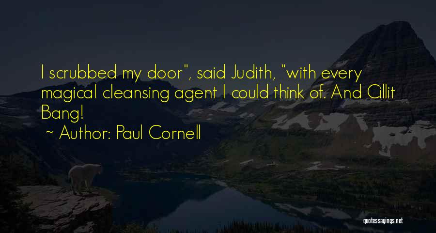 Paul Cornell Quotes: I Scrubbed My Door, Said Judith, With Every Magical Cleansing Agent I Could Think Of. And Cillit Bang!