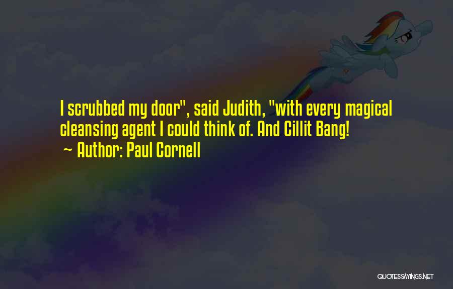 Paul Cornell Quotes: I Scrubbed My Door, Said Judith, With Every Magical Cleansing Agent I Could Think Of. And Cillit Bang!