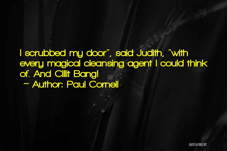 Paul Cornell Quotes: I Scrubbed My Door, Said Judith, With Every Magical Cleansing Agent I Could Think Of. And Cillit Bang!