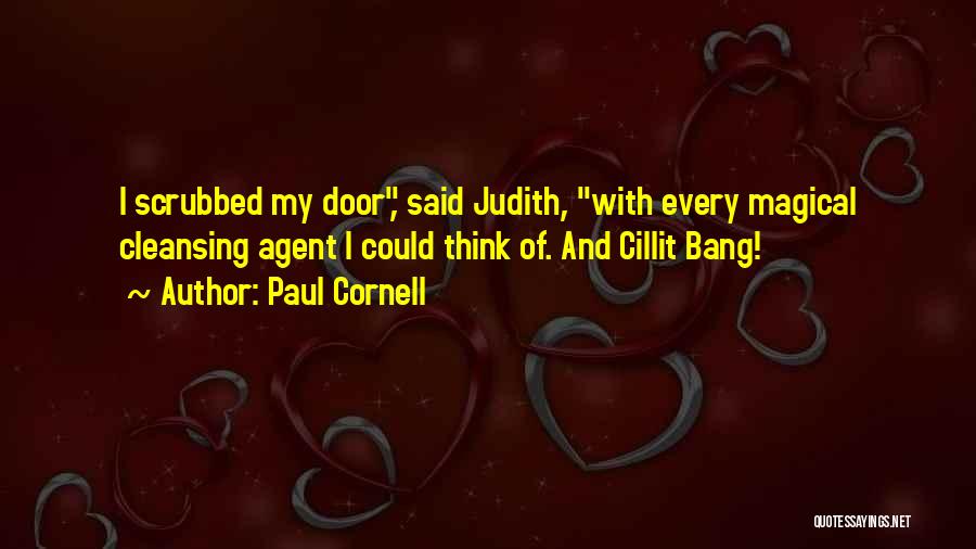 Paul Cornell Quotes: I Scrubbed My Door, Said Judith, With Every Magical Cleansing Agent I Could Think Of. And Cillit Bang!