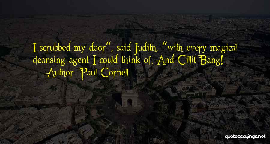 Paul Cornell Quotes: I Scrubbed My Door, Said Judith, With Every Magical Cleansing Agent I Could Think Of. And Cillit Bang!