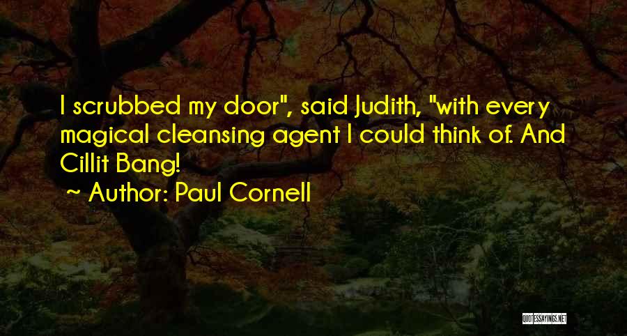 Paul Cornell Quotes: I Scrubbed My Door, Said Judith, With Every Magical Cleansing Agent I Could Think Of. And Cillit Bang!