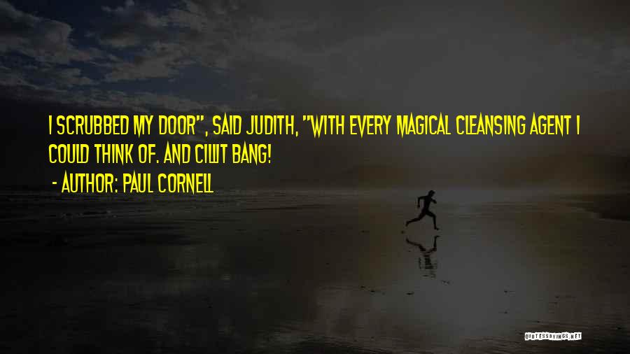 Paul Cornell Quotes: I Scrubbed My Door, Said Judith, With Every Magical Cleansing Agent I Could Think Of. And Cillit Bang!