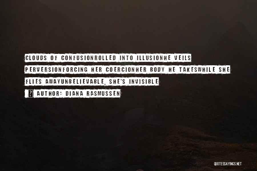 Diana Rasmussen Quotes: Clouds Of Confusionrolled Into Illusionhe Veils Perversionforcing Her Coercionher Body He Takeswhile She Flies Awayunbelievable, She's Invisible