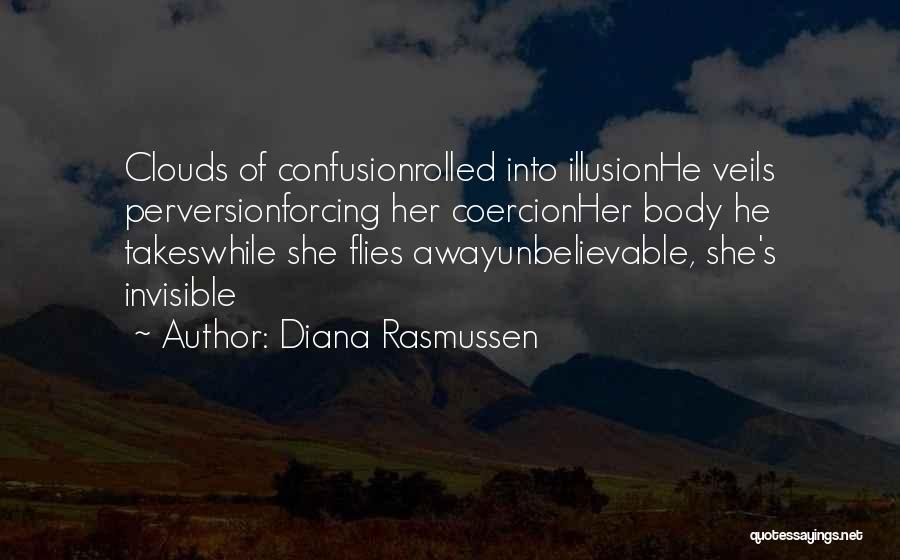 Diana Rasmussen Quotes: Clouds Of Confusionrolled Into Illusionhe Veils Perversionforcing Her Coercionher Body He Takeswhile She Flies Awayunbelievable, She's Invisible