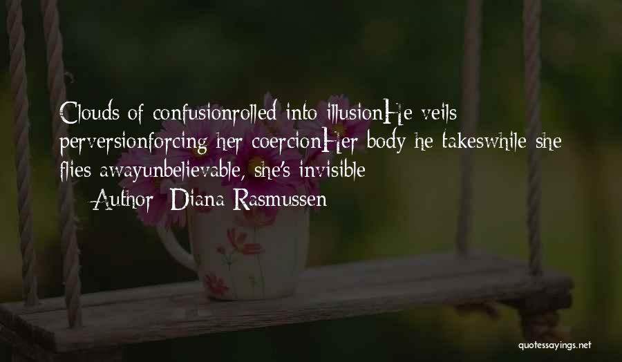 Diana Rasmussen Quotes: Clouds Of Confusionrolled Into Illusionhe Veils Perversionforcing Her Coercionher Body He Takeswhile She Flies Awayunbelievable, She's Invisible