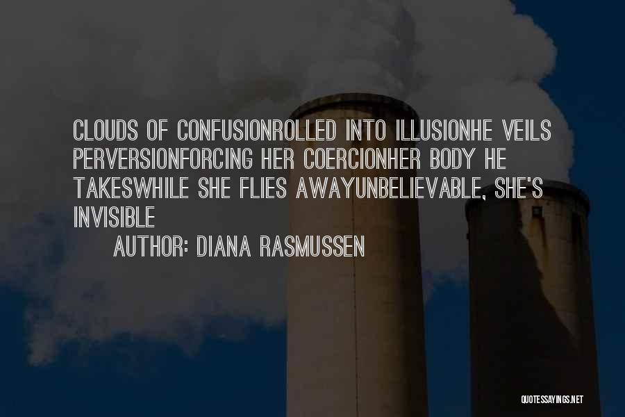 Diana Rasmussen Quotes: Clouds Of Confusionrolled Into Illusionhe Veils Perversionforcing Her Coercionher Body He Takeswhile She Flies Awayunbelievable, She's Invisible
