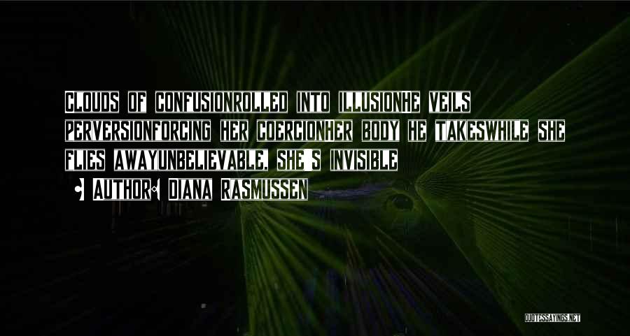 Diana Rasmussen Quotes: Clouds Of Confusionrolled Into Illusionhe Veils Perversionforcing Her Coercionher Body He Takeswhile She Flies Awayunbelievable, She's Invisible