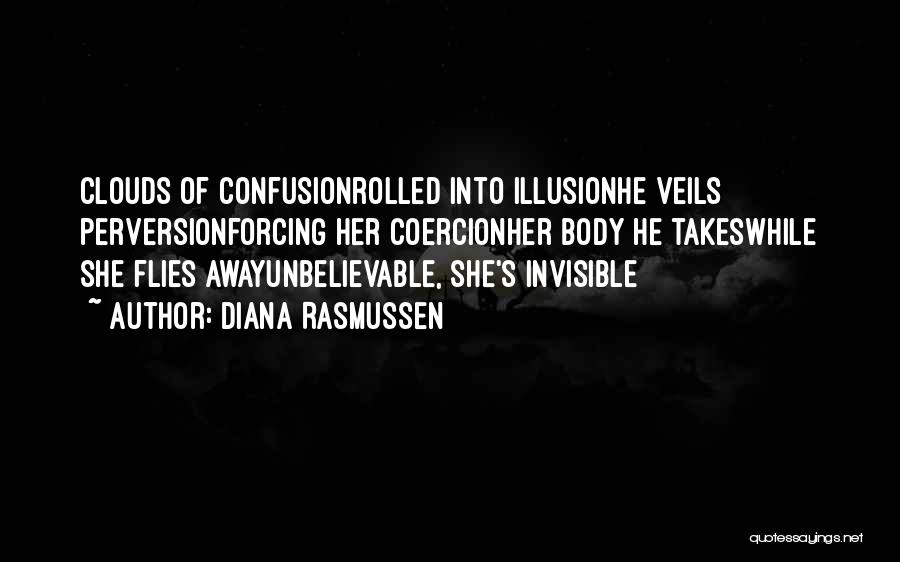 Diana Rasmussen Quotes: Clouds Of Confusionrolled Into Illusionhe Veils Perversionforcing Her Coercionher Body He Takeswhile She Flies Awayunbelievable, She's Invisible