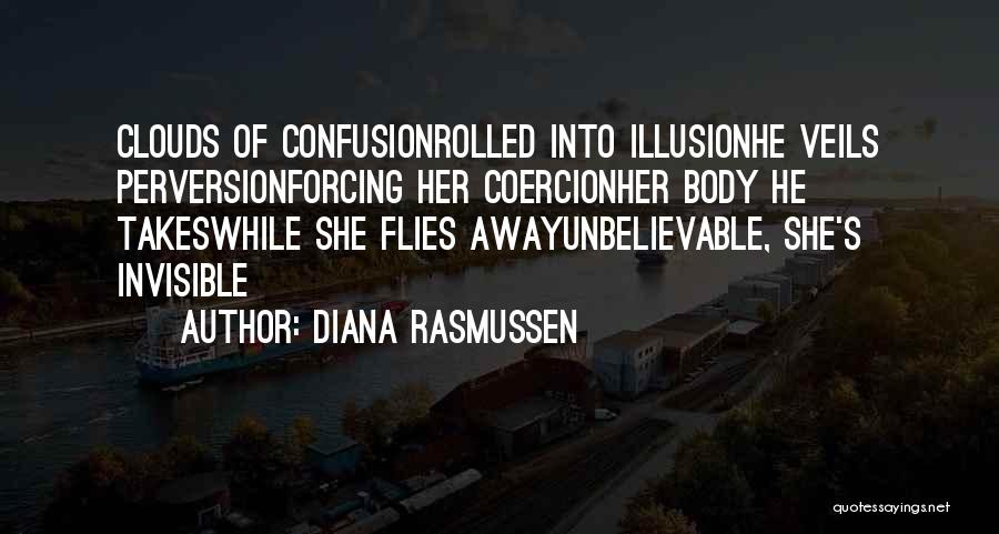 Diana Rasmussen Quotes: Clouds Of Confusionrolled Into Illusionhe Veils Perversionforcing Her Coercionher Body He Takeswhile She Flies Awayunbelievable, She's Invisible