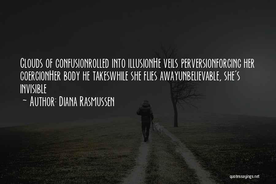 Diana Rasmussen Quotes: Clouds Of Confusionrolled Into Illusionhe Veils Perversionforcing Her Coercionher Body He Takeswhile She Flies Awayunbelievable, She's Invisible