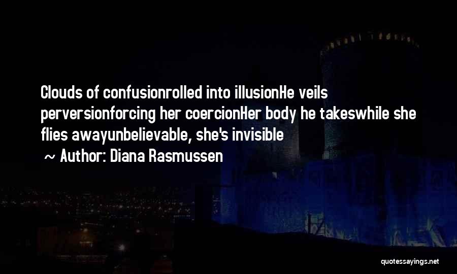 Diana Rasmussen Quotes: Clouds Of Confusionrolled Into Illusionhe Veils Perversionforcing Her Coercionher Body He Takeswhile She Flies Awayunbelievable, She's Invisible