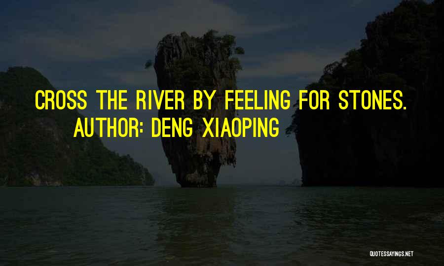 Deng Xiaoping Quotes: Cross The River By Feeling For Stones.