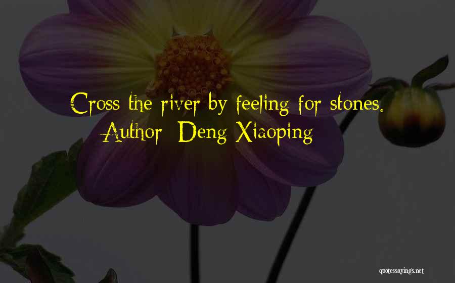 Deng Xiaoping Quotes: Cross The River By Feeling For Stones.