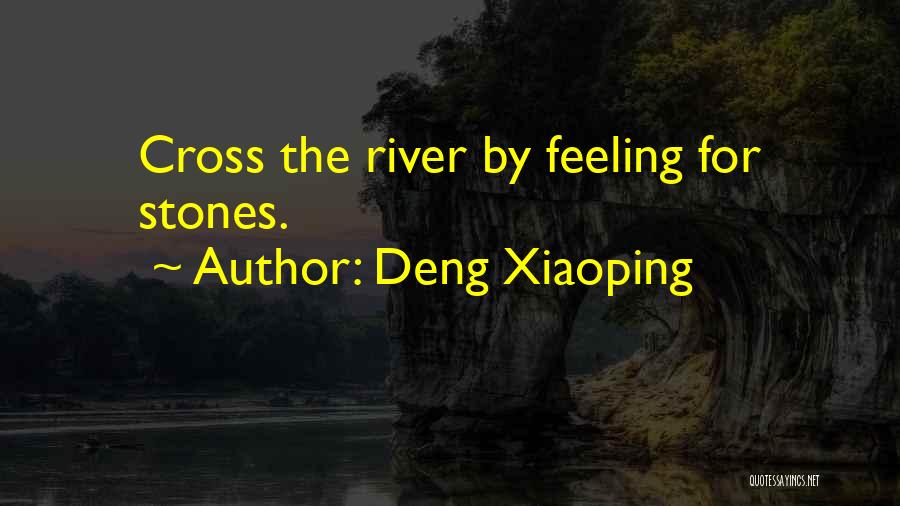 Deng Xiaoping Quotes: Cross The River By Feeling For Stones.