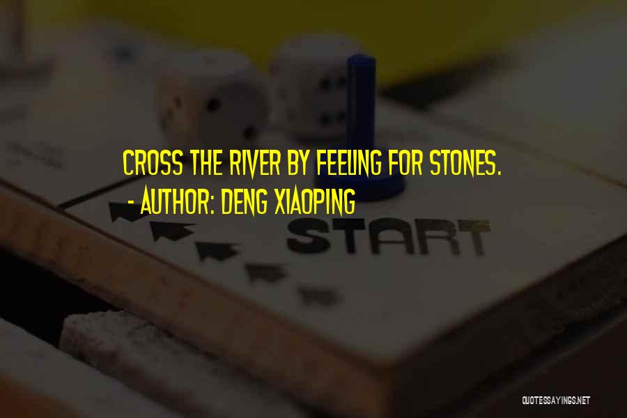 Deng Xiaoping Quotes: Cross The River By Feeling For Stones.