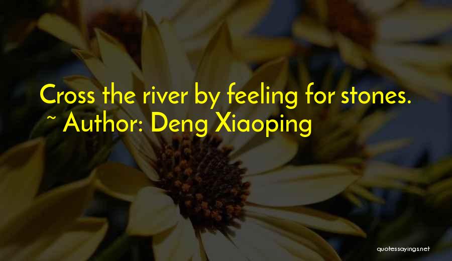 Deng Xiaoping Quotes: Cross The River By Feeling For Stones.