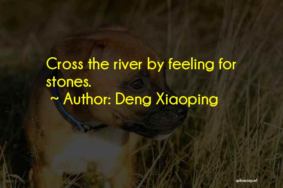 Deng Xiaoping Quotes: Cross The River By Feeling For Stones.