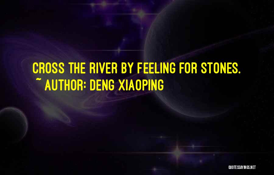 Deng Xiaoping Quotes: Cross The River By Feeling For Stones.