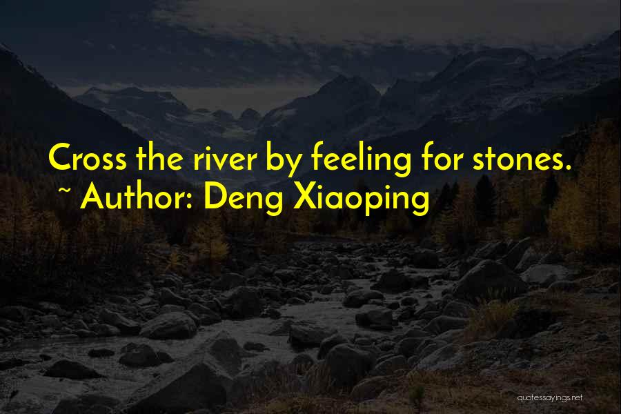 Deng Xiaoping Quotes: Cross The River By Feeling For Stones.