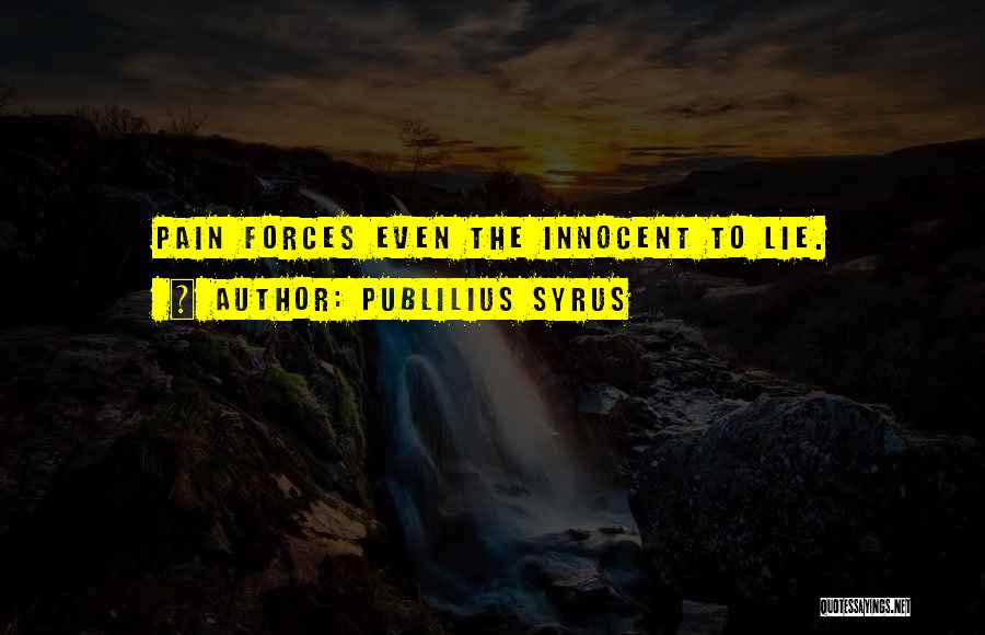 Publilius Syrus Quotes: Pain Forces Even The Innocent To Lie.