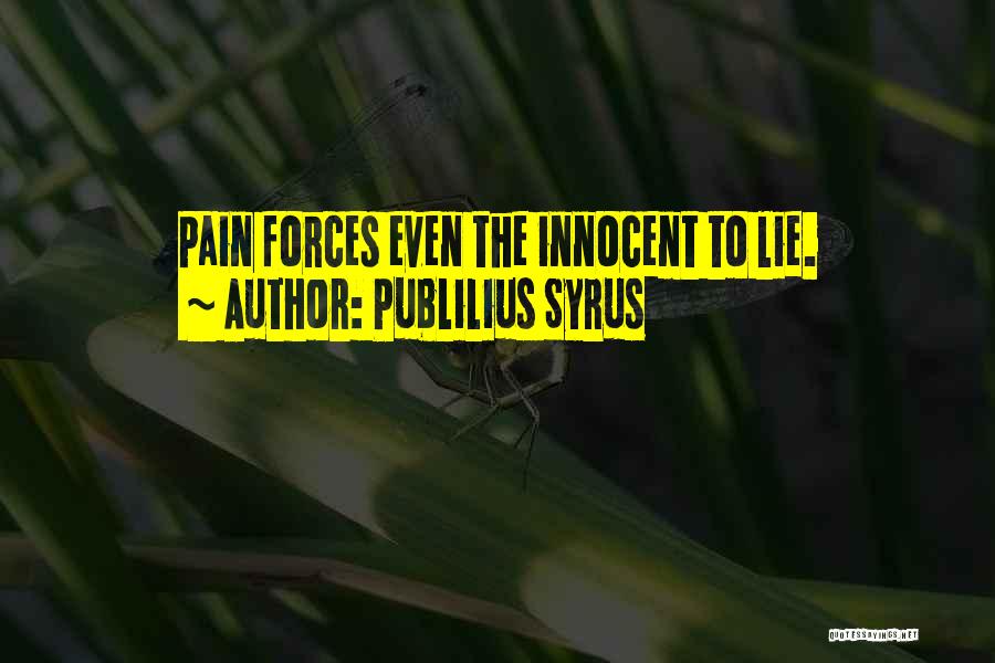 Publilius Syrus Quotes: Pain Forces Even The Innocent To Lie.