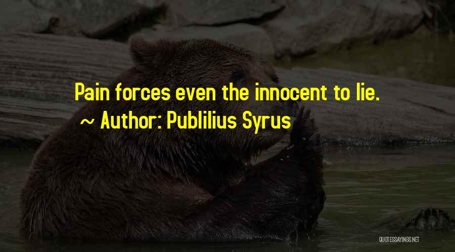 Publilius Syrus Quotes: Pain Forces Even The Innocent To Lie.