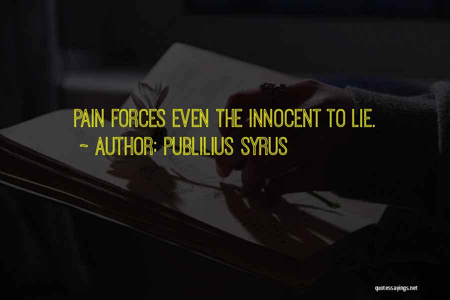 Publilius Syrus Quotes: Pain Forces Even The Innocent To Lie.