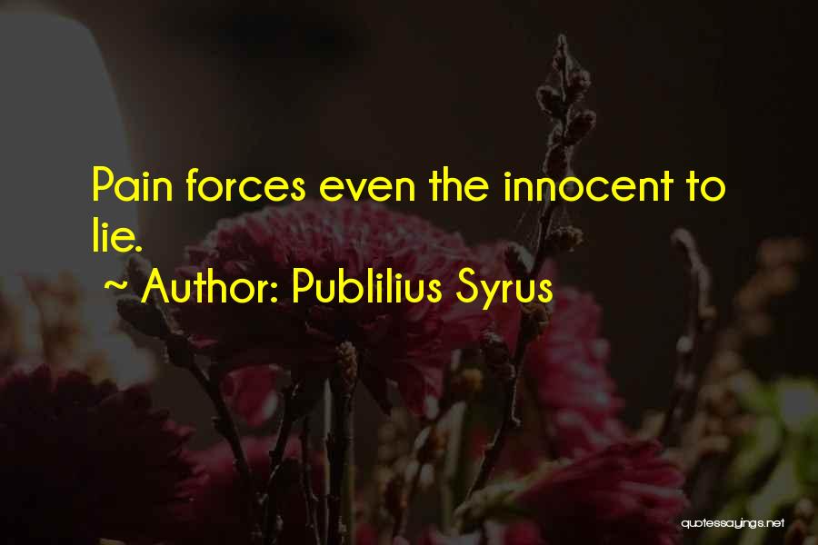 Publilius Syrus Quotes: Pain Forces Even The Innocent To Lie.