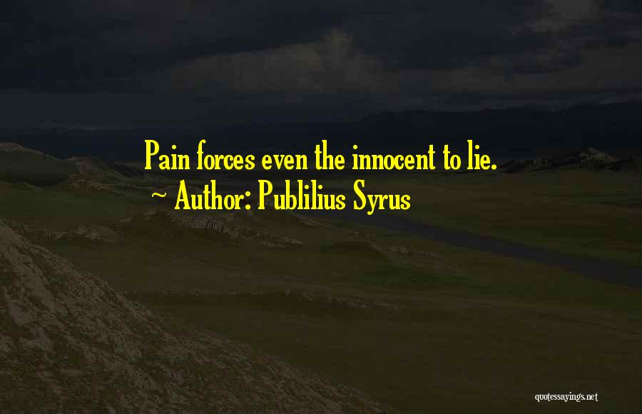 Publilius Syrus Quotes: Pain Forces Even The Innocent To Lie.