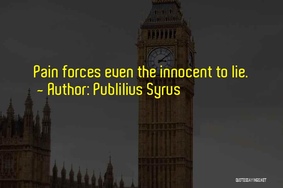 Publilius Syrus Quotes: Pain Forces Even The Innocent To Lie.