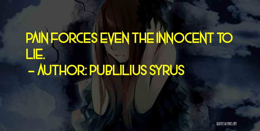Publilius Syrus Quotes: Pain Forces Even The Innocent To Lie.