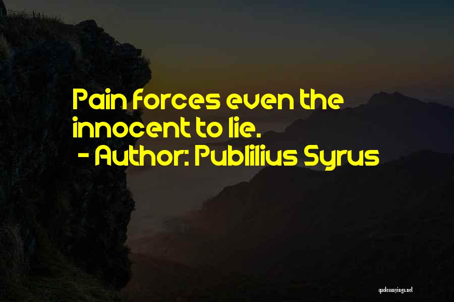 Publilius Syrus Quotes: Pain Forces Even The Innocent To Lie.