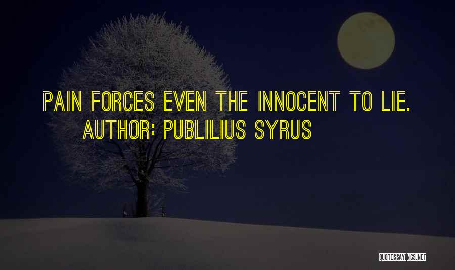 Publilius Syrus Quotes: Pain Forces Even The Innocent To Lie.
