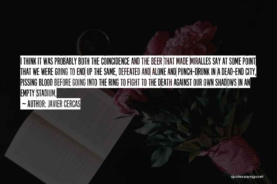 Javier Cercas Quotes: I Think It Was Probably Both The Coincidence And The Beer That Made Miralles Say At Some Point That We
