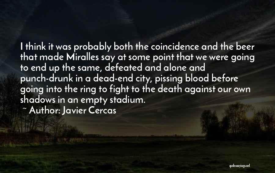 Javier Cercas Quotes: I Think It Was Probably Both The Coincidence And The Beer That Made Miralles Say At Some Point That We