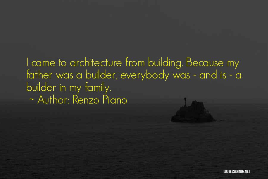 Renzo Piano Quotes: I Came To Architecture From Building. Because My Father Was A Builder, Everybody Was - And Is - A Builder