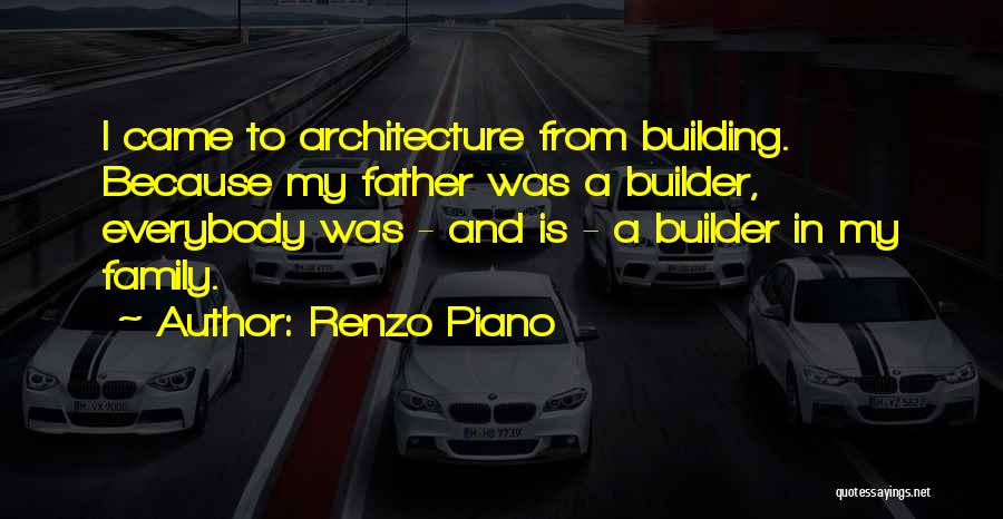 Renzo Piano Quotes: I Came To Architecture From Building. Because My Father Was A Builder, Everybody Was - And Is - A Builder