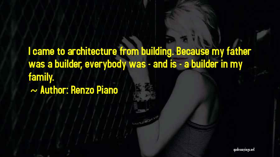 Renzo Piano Quotes: I Came To Architecture From Building. Because My Father Was A Builder, Everybody Was - And Is - A Builder