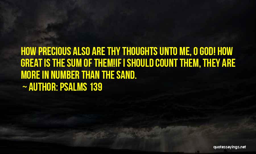 Psalms 139 Quotes: How Precious Also Are Thy Thoughts Unto Me, O God! How Great Is The Sum Of Them!if I Should Count