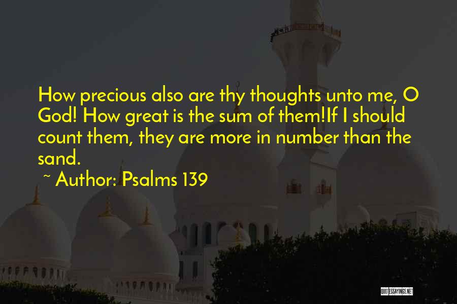Psalms 139 Quotes: How Precious Also Are Thy Thoughts Unto Me, O God! How Great Is The Sum Of Them!if I Should Count