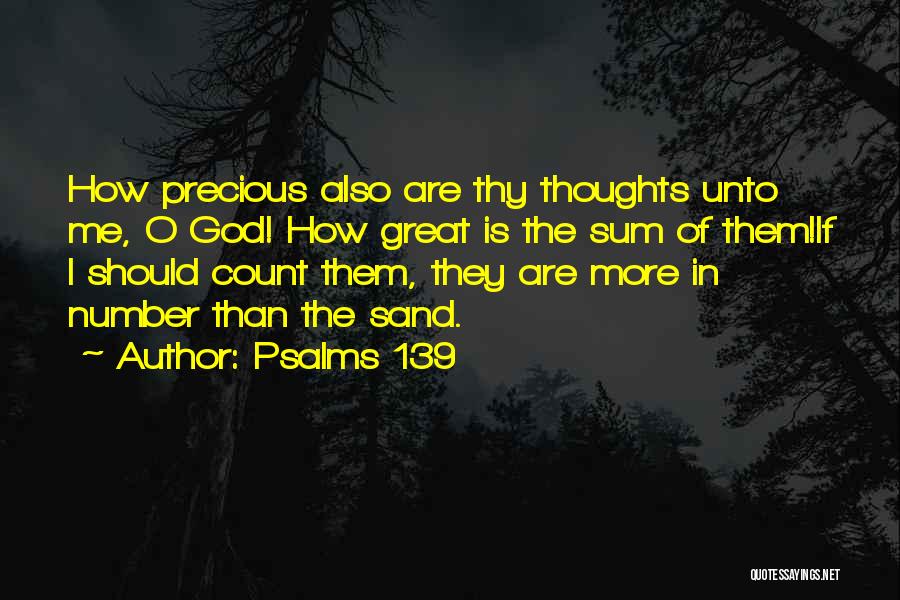 Psalms 139 Quotes: How Precious Also Are Thy Thoughts Unto Me, O God! How Great Is The Sum Of Them!if I Should Count