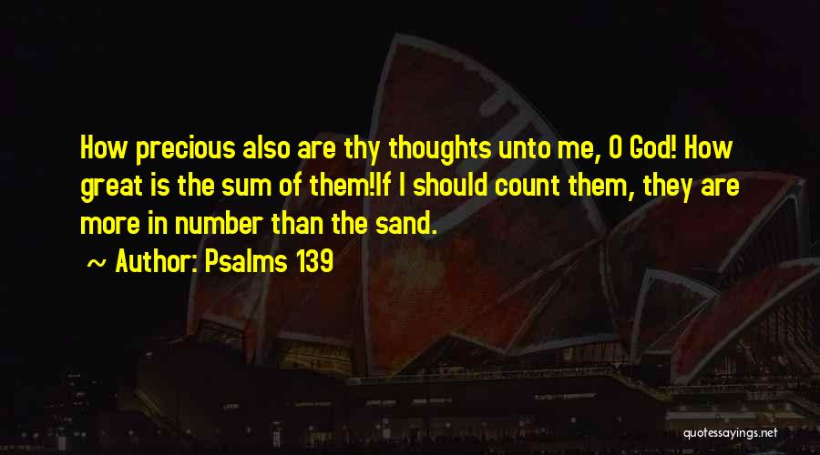 Psalms 139 Quotes: How Precious Also Are Thy Thoughts Unto Me, O God! How Great Is The Sum Of Them!if I Should Count