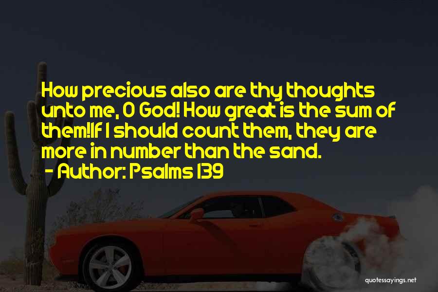 Psalms 139 Quotes: How Precious Also Are Thy Thoughts Unto Me, O God! How Great Is The Sum Of Them!if I Should Count