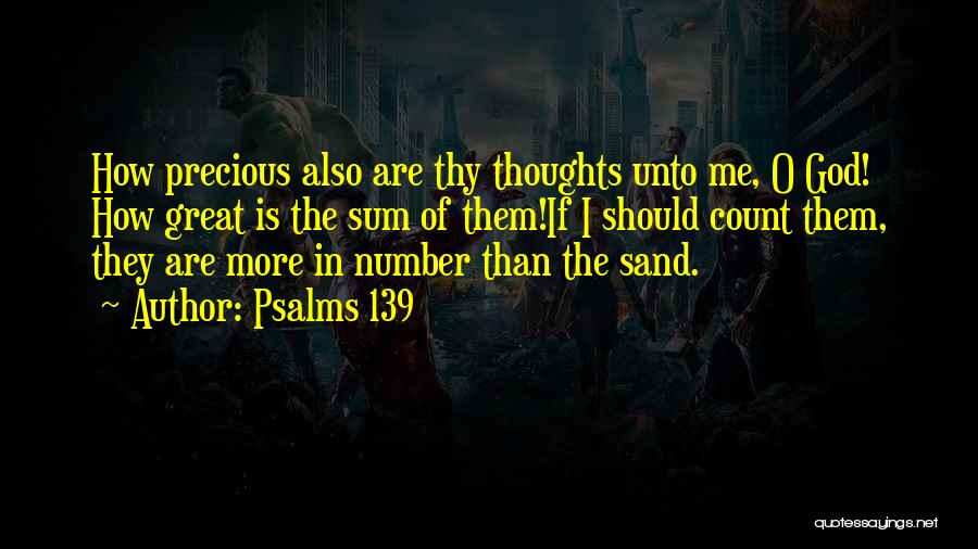 Psalms 139 Quotes: How Precious Also Are Thy Thoughts Unto Me, O God! How Great Is The Sum Of Them!if I Should Count