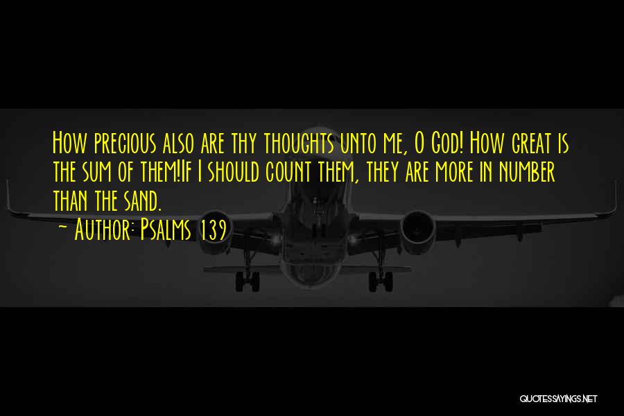 Psalms 139 Quotes: How Precious Also Are Thy Thoughts Unto Me, O God! How Great Is The Sum Of Them!if I Should Count